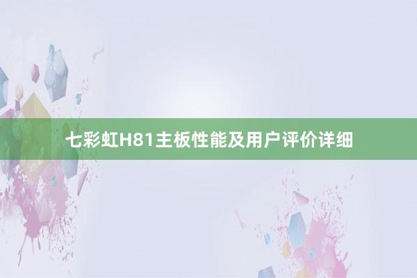 七彩虹H81主板性能及用户评价详细